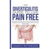 The Diverticulitis Guide to Live Pain Free: Diverticulitis Diet Plan, Foods to Eat & Avoid, Diagnosis and Tips for Causes, Recovery and Prevention (Nancy Peterson)(Brožovaná)