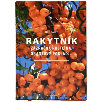 Rakytník - Zázračná rostlina, oranžový poklad… - Jiří Bajer