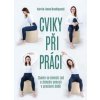 Cviky při práci - Zbavte se bolesti zad a získejte energii v pracovní době