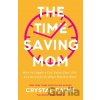 The Time–Saving Mom – How to Juggle a Lot, Enjoy Your Life, and Accomplish What Matters Most - Crystal Paine
