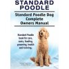Standard Poodle. Standard Poodle Dog Complete Owners Manual. Standard Poodle book for care, costs, feeding, grooming, health and training.