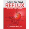 Let's Be Real About Reflux, Getting To The Heart of Heartburn (Brožovaná)