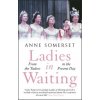 Ladies in Waiting (Anne Somerset)(Brožovaná)