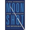 Moonshot: A NASA Astronaut's Guide to Achieving the Impossible