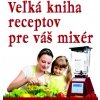 Veľká kniha receptov pre váš mixér