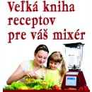 Veľká kniha receptov pre váš mixér