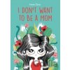 I Don’t Want to Be a Mom - Irene Olmo