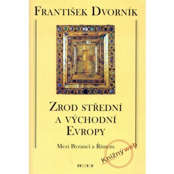 Zrod střední a východní Evropy - František Dvorník