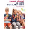 Zdravé dětství ve světě digitálních médií - Informace a inspirace pro rodiče a pro všechny, kdo pracují s dětmi a mládeží