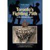 Toronto's Fighting 75th in the Great War: A Prehistory of the Toronto Scottish Regiment (Queen Elizabeth the Queen Mother's Own) (Stewart Timothy J.)