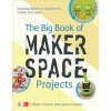 Big Book of Makerspace Projects: Inspiring Makers to Experiment, Create, and Learn