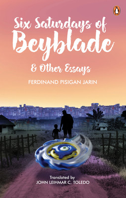 Six Saturdays of Beyblade and Other Essays Toledo John Leihmar