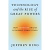 Technology and the Rise of Great Powers – How Diffusion Shapes Economic Competition (Jeffrey Ding)(Brožovaná)