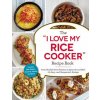 The I Love My Rice Cooker Recipe Book: From Mashed Sweet Potatoes to Spicy Ground Beef, 175 Easy--And Unexpected--Recipes