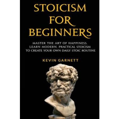 Stoicism For Beginners: Master the Art of Happiness. Learn Modern ...