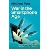 War in the Smartphone Age - Matthew Ford