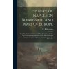 History Of Napoleon Bonaparte, And Wars Of Europe: From The Revolution In France To The Termination Of The Late Wars, Including Anecdotes Of The Most