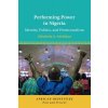 Performing Power in Nigeria: Identity, Politics, and Pentecostalism (Adelakun Abimbola A.)