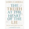 The Truth at the Heart of the Lie: How the Catholic Church Lost Its Soul (Carroll James)