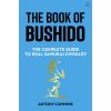 The Book of Bushido: The Complete Guide to Real Samurai Chivalry Cummins Antony