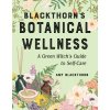 Blackthorns Botanical Wellness: A Green Witchs Guide to Self-Care (Blackthorn Amy)