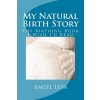 My Natural Birth Story: The Birthing Book I Wish I'd Read (Angel Leya)(Brožovaná)