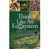 Think Like An Ecosystem - An Introduction to Permaculture, Water Systems, Soil Science and Landscape Design