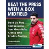 Beat the Press With a Box Midfield - Build Up Play and Sessions from Guardiola, Alonso and Arteta's Tactics (Athanasios Terzis)(Brožovaná)