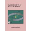 Basic Concepts of Nuclear Physics (Garg Jagadish B.)