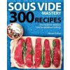 Sous Vide Mastery: 300 Recipes for the Best in Modern, Low Temperature Cooking