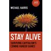 Stay Alive: Surviving Capitalisms Coming Hunger Games (Harris Michael)