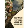 Dispatch From Every Second Guess