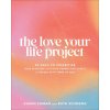 The Love Your Life Project: 40 Days to Prioritize Your Passions, Cultivate Productive Habits, and Refuel with Times of Rest