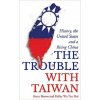 The Trouble with Taiwan: History the United States and a Rising China - Kerry Brown