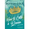 How to Catch a Queen (Cole Alyssa)