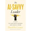 The Ai-Savvy Leader: Nine Ways to Take Back Control and Make AI Work