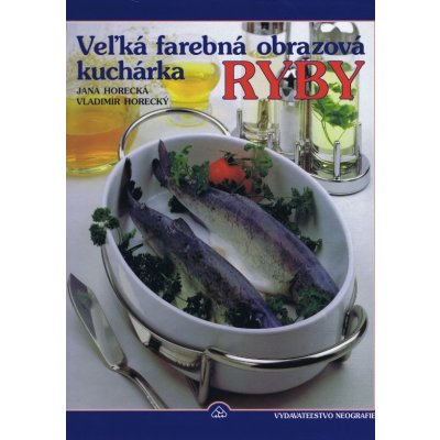 Veľká farebná obrazová kuchárka Ryby - Jana Horecká, Vladimír Horecký