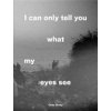 I Can Only Tell You What My Eyes See: Photographs from the Refugee Crisis (Duley Giles)