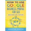 How To Use Google Business Profile For SEO: 2023 Boss Girl Edition (Jennifer Martin)(Brožovaná)