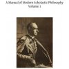 A Manual of Modern Scholastic Philosophy