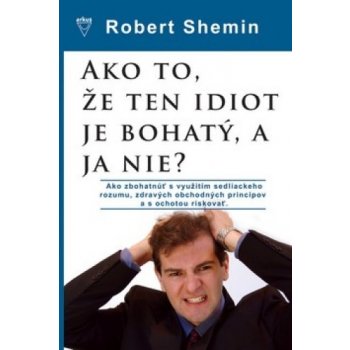 Ako to, že ten idiot je bohatý, a ja nie? - Robert Shemin