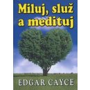 Miluj, služ a medituj Edgar Cayce