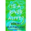 Is A River Alive? - Robert Macfarlane