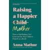 Raising A Happier Mother - Anna Mathur, Penguin Life