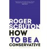 How to be a conservative (Roger Scruton)(Brožovaná)