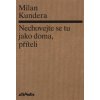 Nechovejte se tu jako doma příteli - Kundera Milan