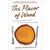The Flavor of Wood: In Search of the Wild Taste of Trees from Smoke and SAP to Root and Bark (Cisar-Erlach Artur)