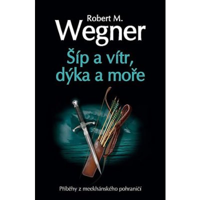 Šíp a vítr, dýka a moře - Robert M. Wegner