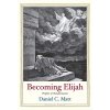 Becoming Elijah: Prophet of Transformation (Matt Daniel C.)