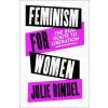 Feminism for Women (Julie (Freelance journalist) Bindel)(Pevná)
